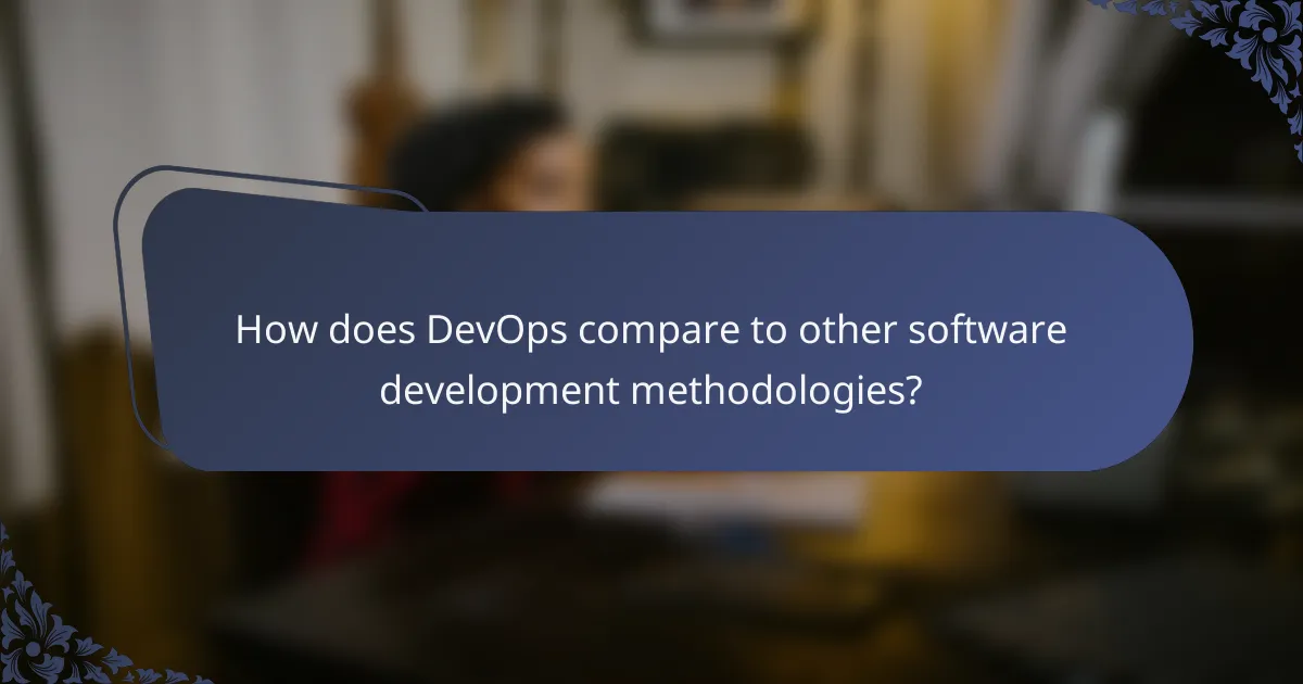 How does DevOps compare to other software development methodologies?