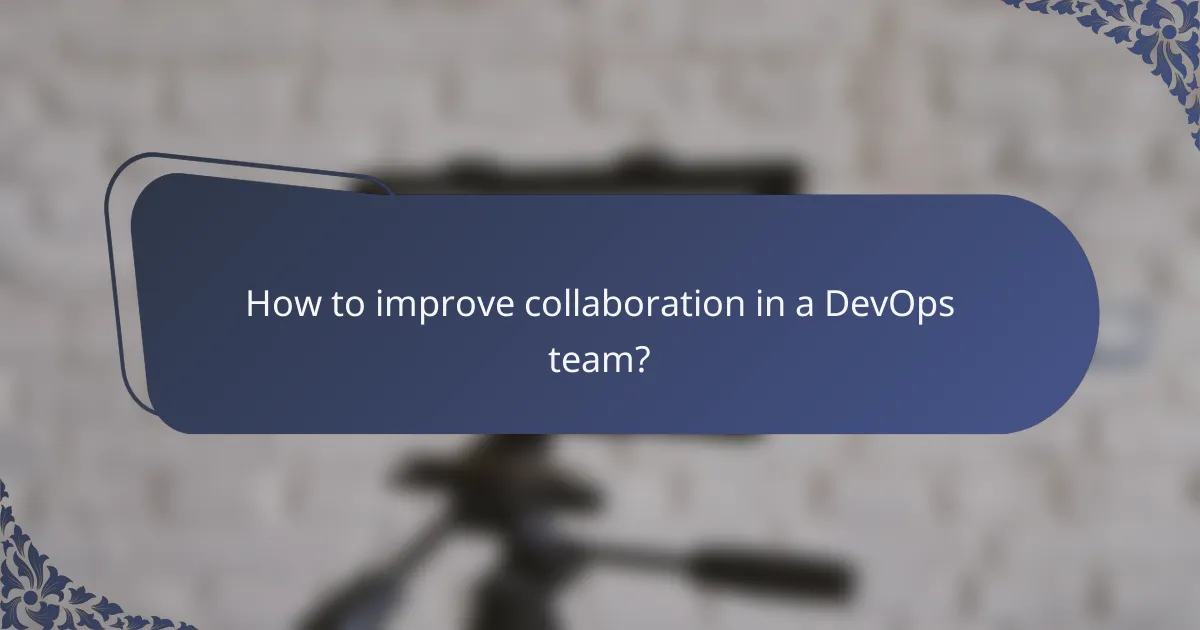 How to improve collaboration in a DevOps team?